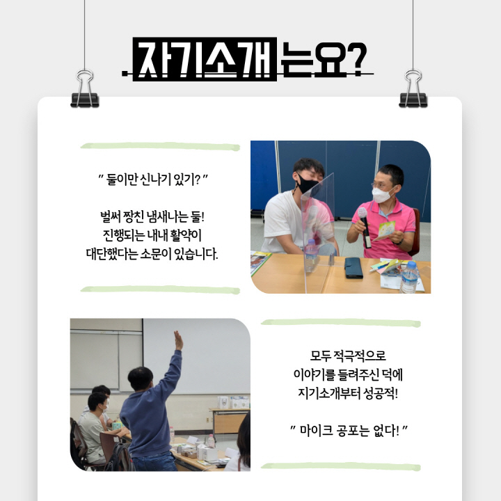 벌써 친한 냄새가 나는 짝꿍도 있었고, 모두 적극적으로 이야기를 들려주신 덕에 자기소개부터 성공적이었습니다.