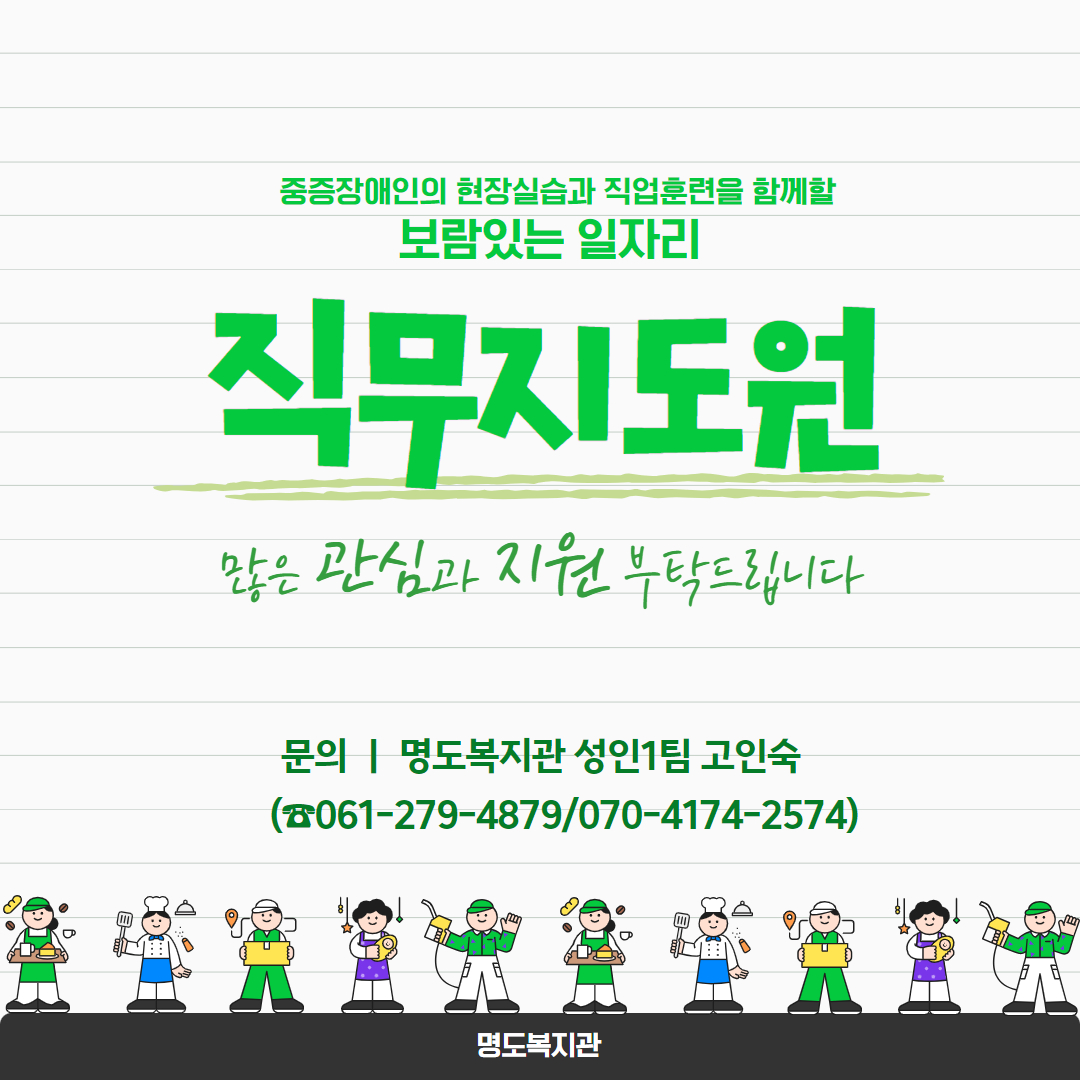 중증장애인의 현장실습과 직업훈련을 함께할 보람있는 일자리, 직무지도원, 많은 관심과 지원 부탁드립니다. 문의, 명도복지관 성인1팀 고인숙, 전화번호 : 061-279-4879, 070-4174-2574